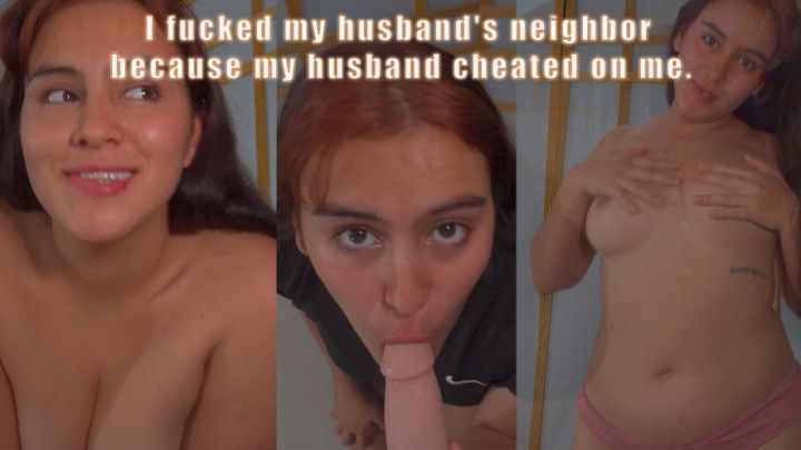 I fucked my neighbor because my husband cheated on me