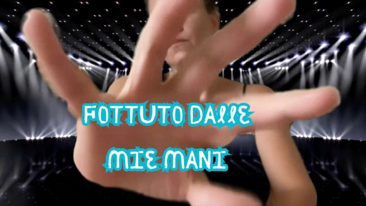 FOTTUTO DALLE MIE MANI