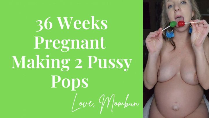 36 Weeks Pregnant Making Pussy Pops
