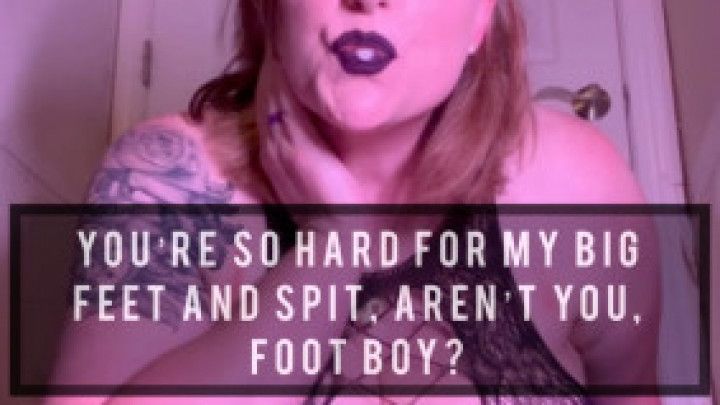 Youre So Hard For My Big Feet and Spit, Arent You, Foot Bo