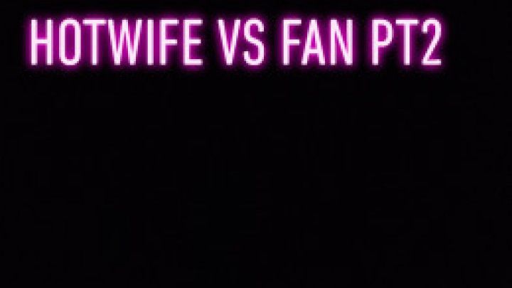 Hotwife VS Fan Pt2