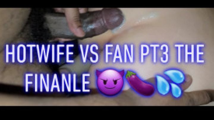 Hotwife VS Fan Pt3