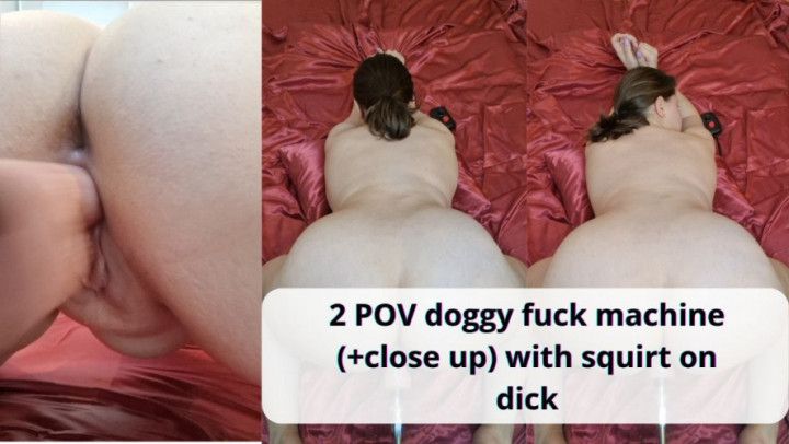 2 POV doggy fuck machine +close up) with squirt on dick