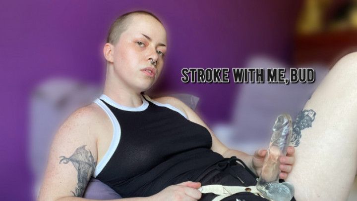 Stroke With Me, Bud