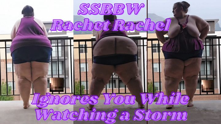 SSBBW Rachet Rachel Ignores You While Watching a Storm
