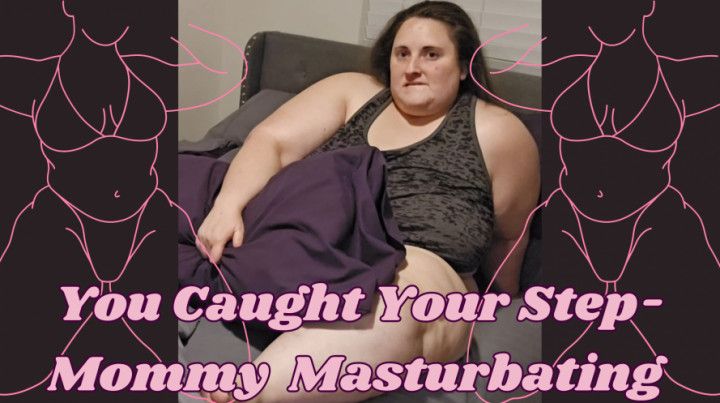 You Caught Your SSBBW Step-Mommy Rachel Masturbating