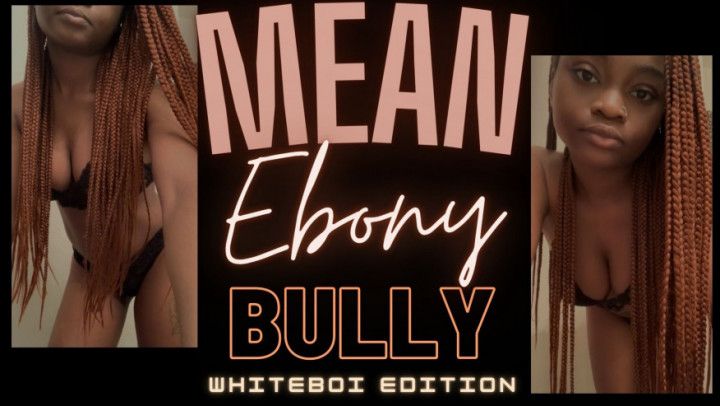 Mean Ebony Bully: Whiteboi Edition