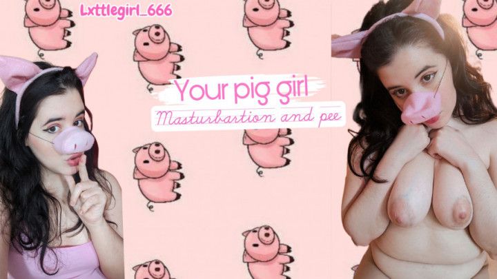 Your pig girl - Masturbartion and pee