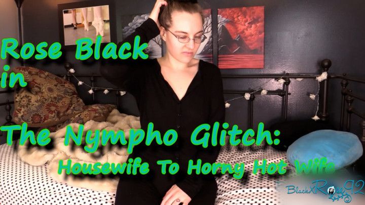 The Nympho Glitch: Housewife To Horny Hot Wife