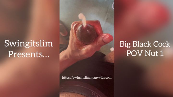 Swingitslim Presents Big Black Cock POV Nut 1