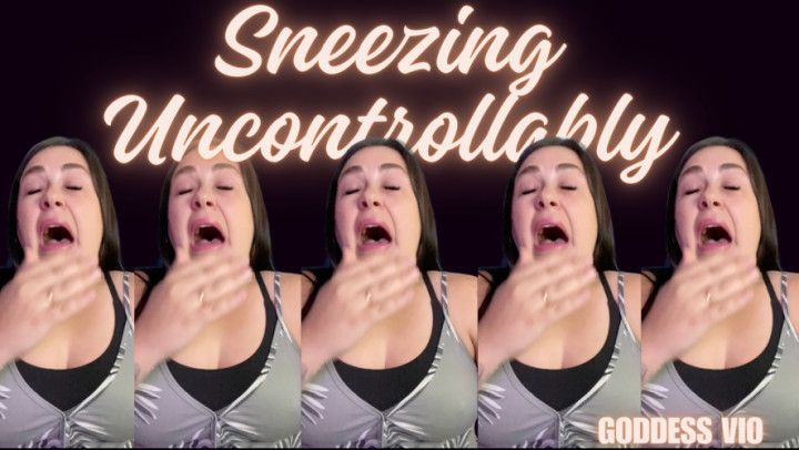 Sneezing uncontrollably