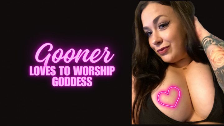 GOONER loves to worship Goddess