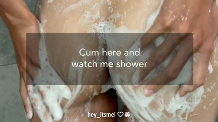 Cum here and watch me shower