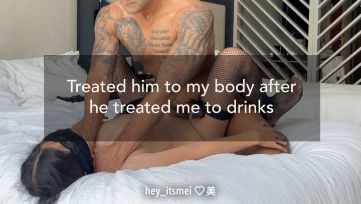 Treated him to my body after he treated me out