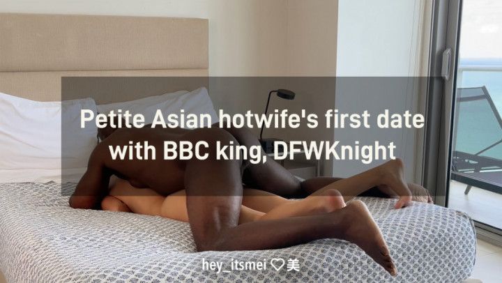 Petite Asian hotwife's first date with BBC king, DFWKnight