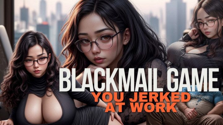 Blackmail Game: You Jerked At Work