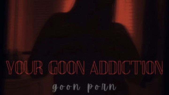 your goon addiction | goon porn