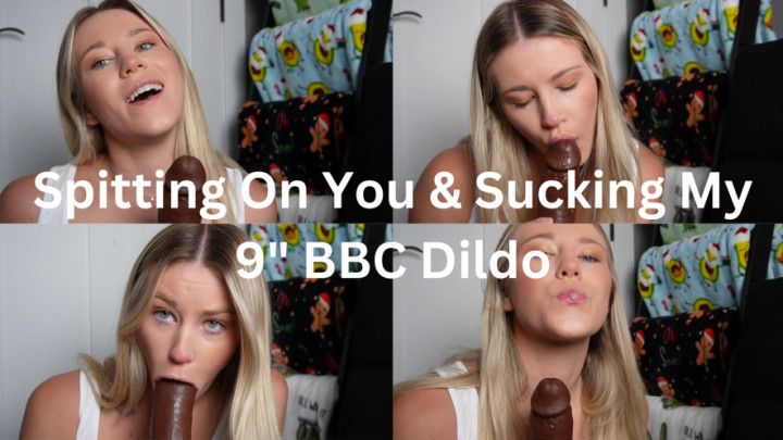 Spitting On You &amp; Sucking My 9&quot; BBC Dildo