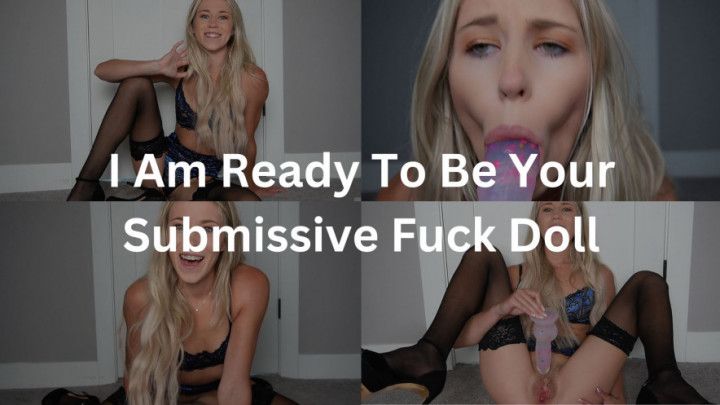 I Am Ready To Be Your Submissive Fuck Doll