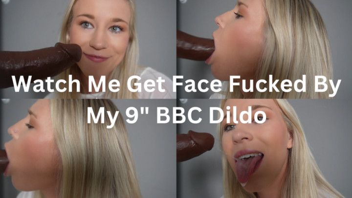 Watch Me Get Face Fucked By My 9&quot; BBC Dildo