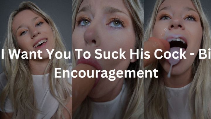 I Want You To Suck His Cock - Bi Encouragement