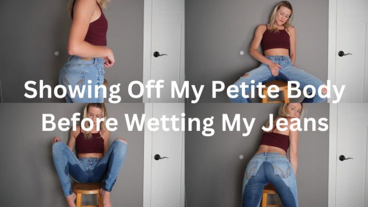 Showing Off My Petite Body Before Wetting My Jeans