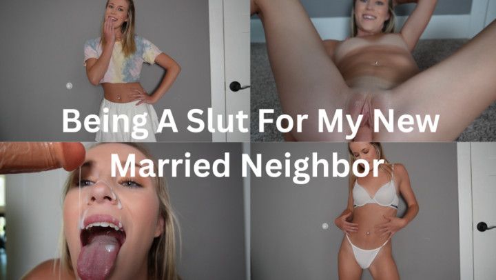 Being A Slut For My New Married Neighbor