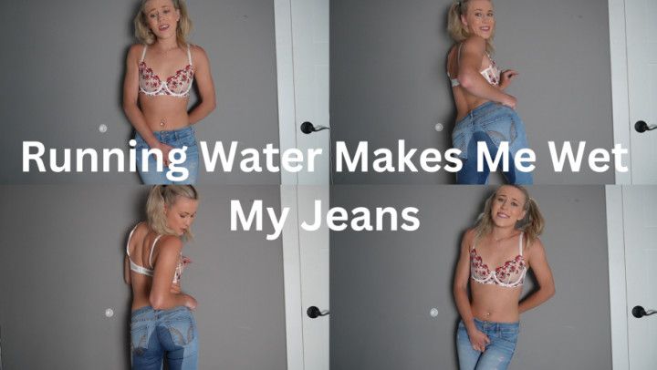 Running Water Makes Me Wet My Jeans