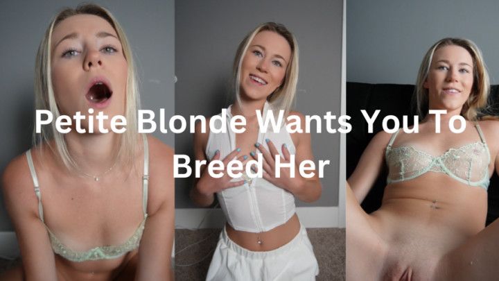 Petite Blonde Wants You To Breed Her