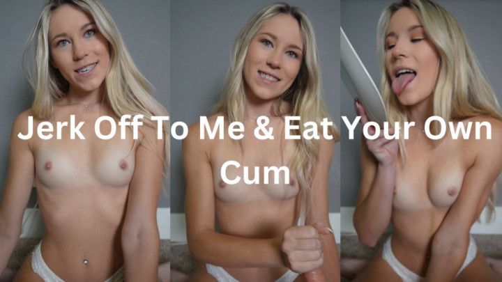 Jerk Off To Me &amp; Eat Your Own Cum