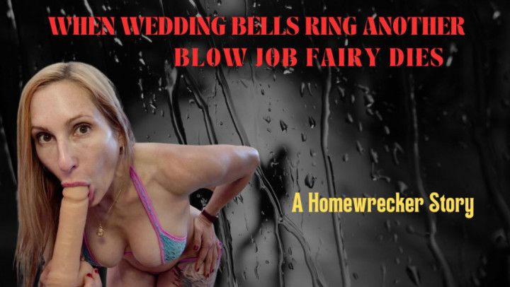 Homewrecking: When Wedding Bells Ring; Blow Job Fairies Die