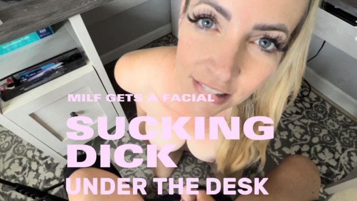 MILF GETS A FACIAL SUCKING DICK UNDER THE DESK