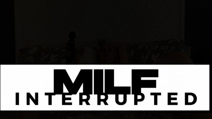 MILF INTERRUPTED