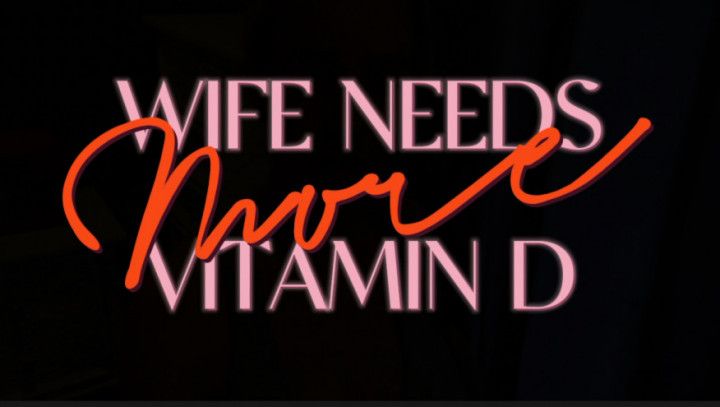 WIFE NEEDS MORE VITAMIN D