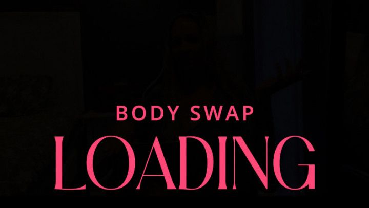 BODY SWAP LOADING