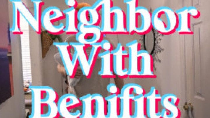 Neighbor with benefits