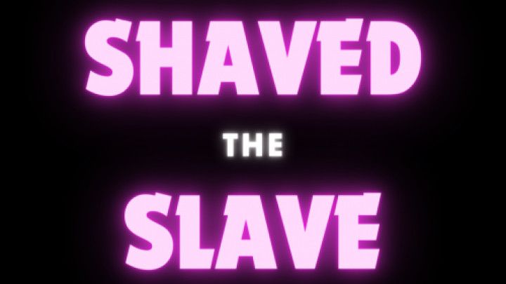 Shaved the slave