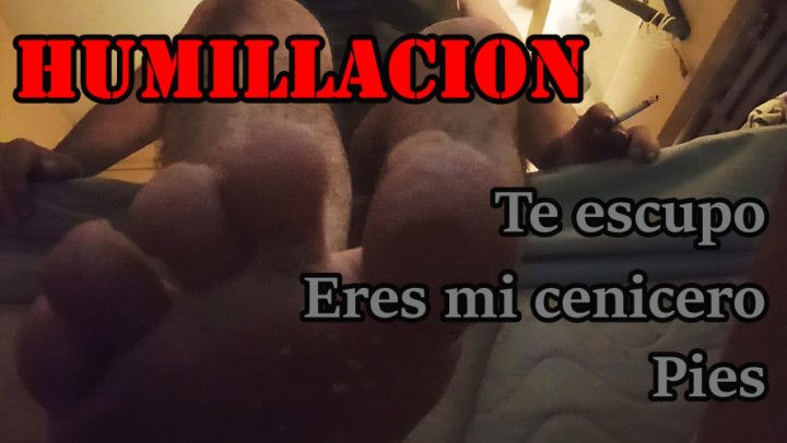 Humillacion Te escupo Eres mi cenicero Pies