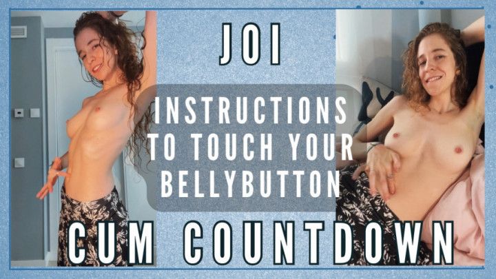 JOI + INSTRUCTIONS TO TOUCH YOUR BELLYBUTTON + CUM COUTDOWN