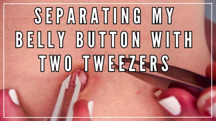 SEPARATING MY BELLUBUTTON WITH TWO TWEEZERS