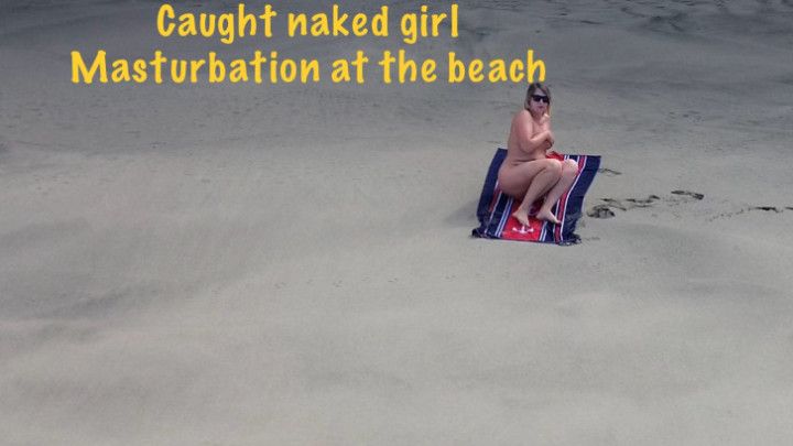 Caught naked girl masturbation at the beach