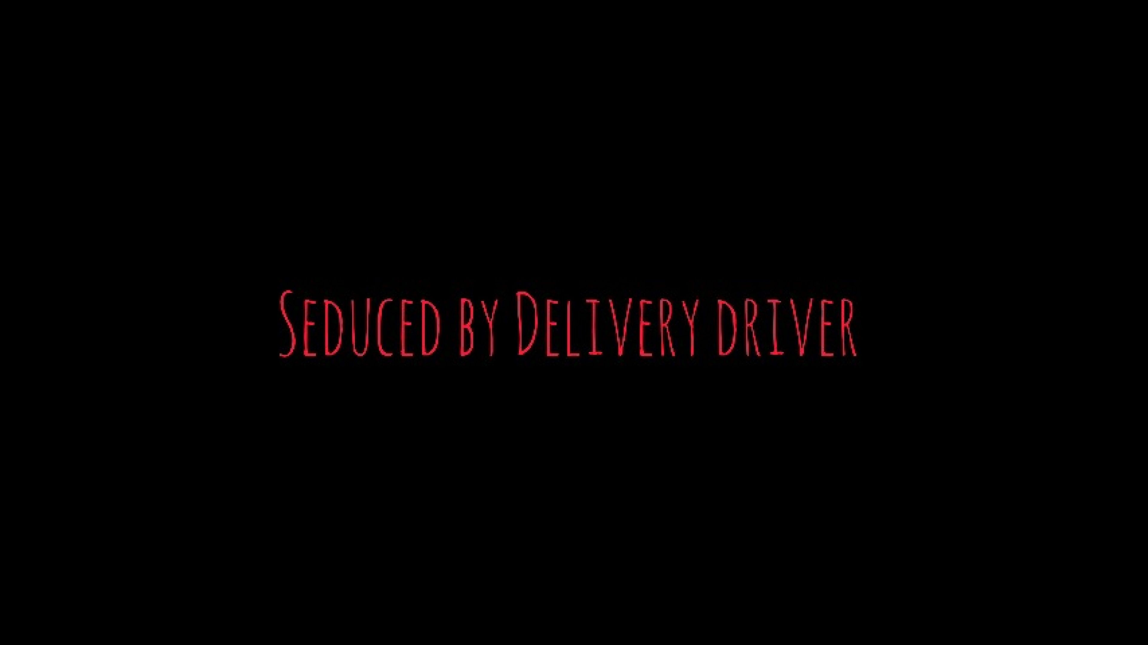 Seduced by Delivery driver