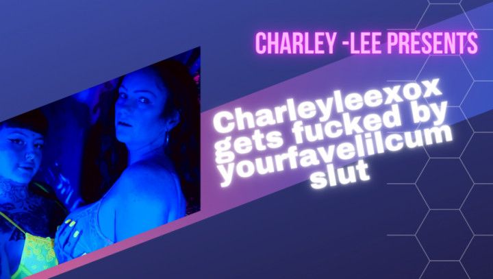 Charleyleexox gets fucked by Yourfavecumslut