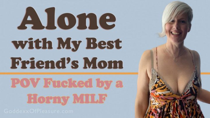 Alone with my Best Friend's Mom - POV Fucked by a Horny MILF