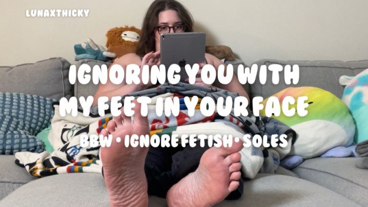 Ignoring You With My Feet In Your Face