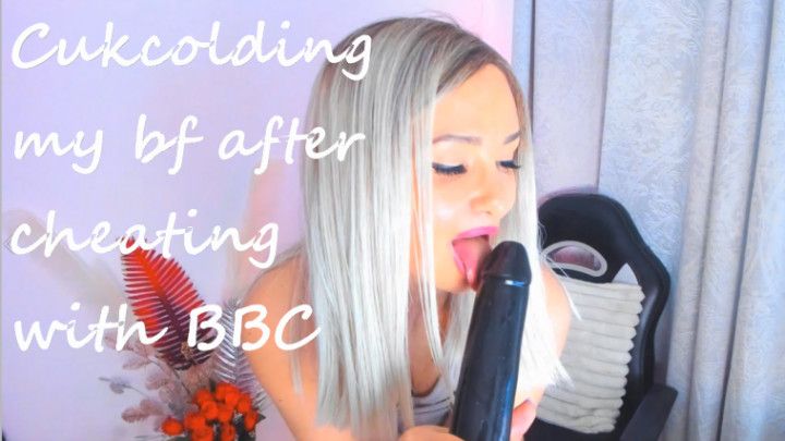 Cuckolding my bf after cheating with a bbc