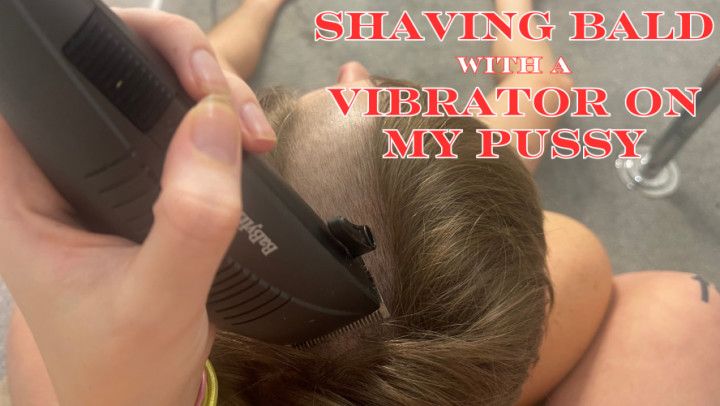 Head Shave Fetish - Shaving Bald With a Vibrator on my Pussy