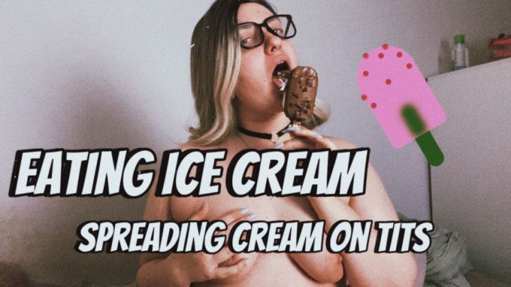 Eating ice cream spreading it on tits