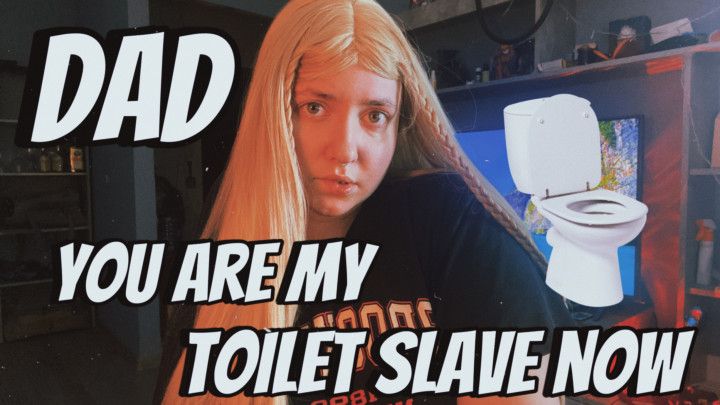 Daddy, you are my toilet slave