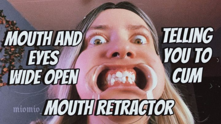 Mouth wide open with mouth retractor, mesmerizing you to cum